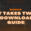 How To Download It Takes Two Game | A Complete Guide